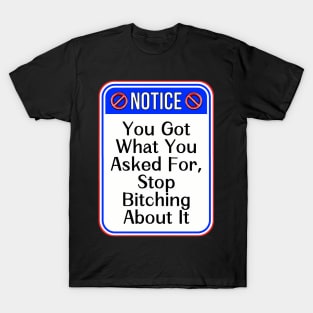 Notice You Got What You Asked For Stop Bitching About It Funny Warning Signs T-Shirt